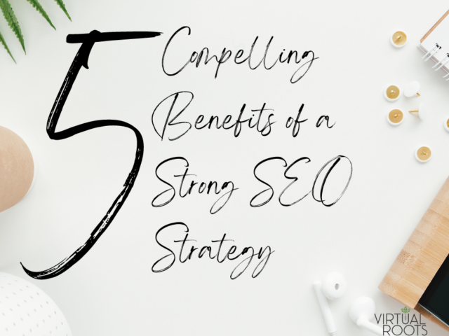 5 compelling benefits of a strong SEO strategy